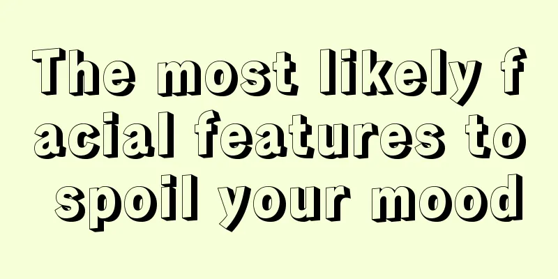 The most likely facial features to spoil your mood