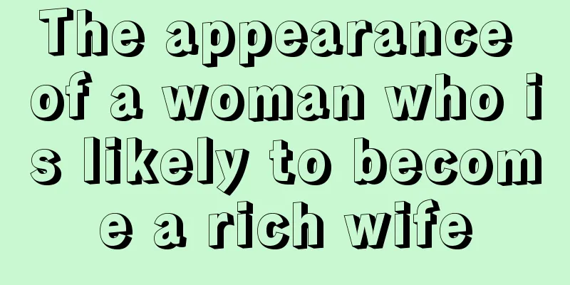 The appearance of a woman who is likely to become a rich wife
