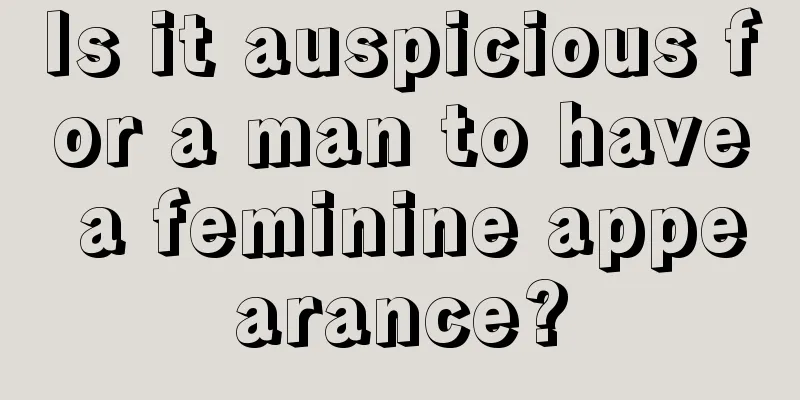 Is it auspicious for a man to have a feminine appearance?