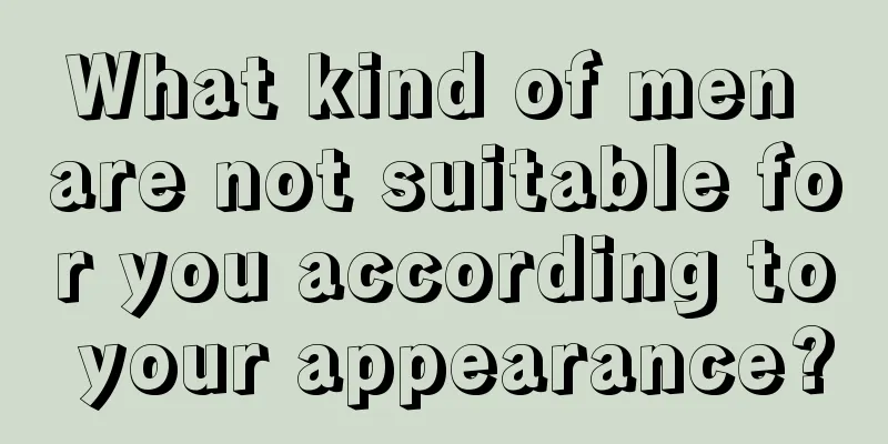 What kind of men are not suitable for you according to your appearance?