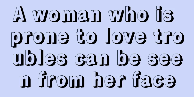 A woman who is prone to love troubles can be seen from her face