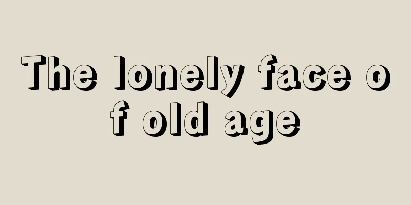 The lonely face of old age
