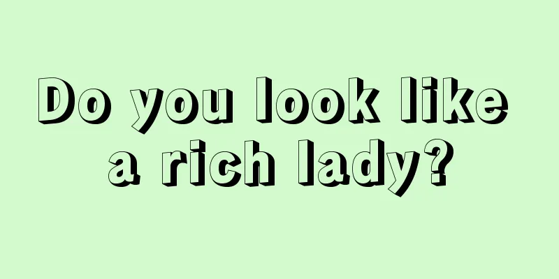 Do you look like a rich lady?