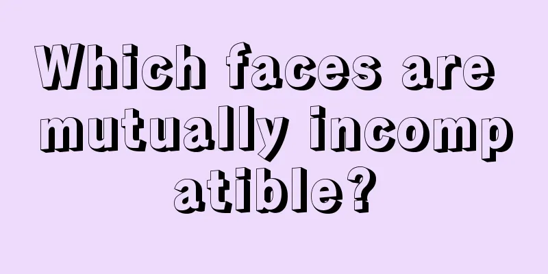 Which faces are mutually incompatible?