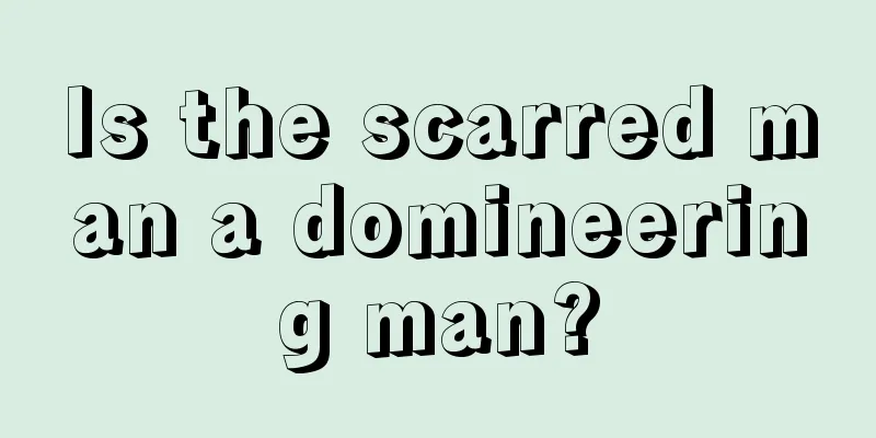 Is the scarred man a domineering man?