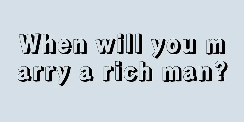 When will you marry a rich man?