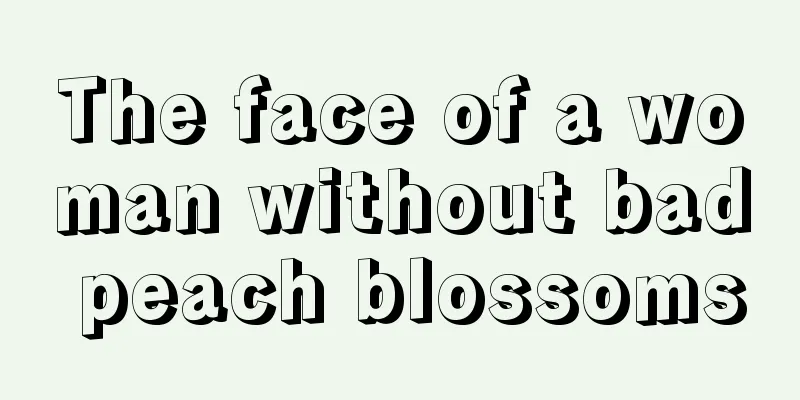 The face of a woman without bad peach blossoms