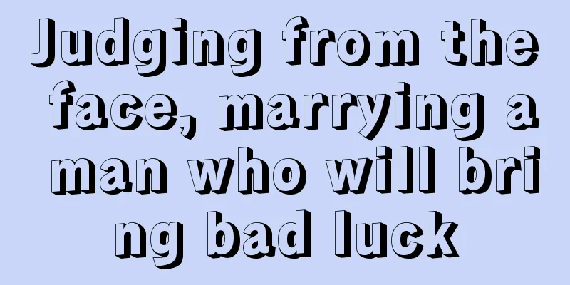 Judging from the face, marrying a man who will bring bad luck