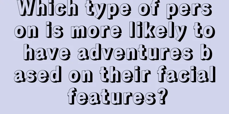 Which type of person is more likely to have adventures based on their facial features?