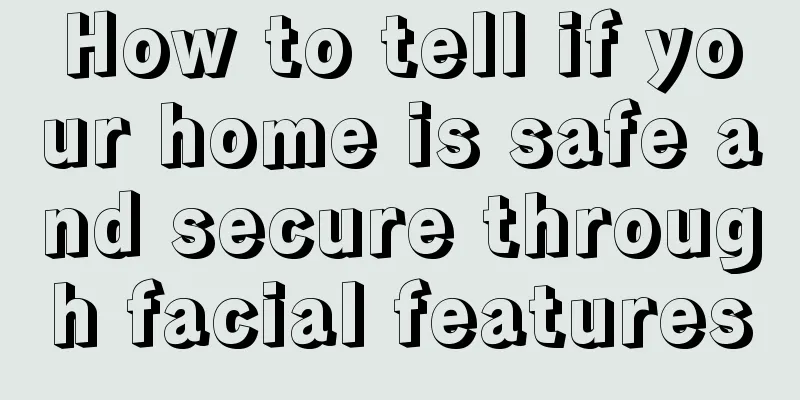 How to tell if your home is safe and secure through facial features