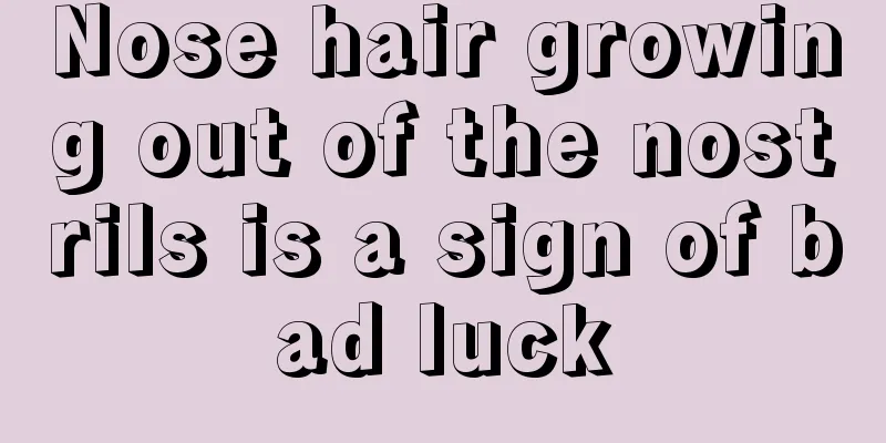 Nose hair growing out of the nostrils is a sign of bad luck