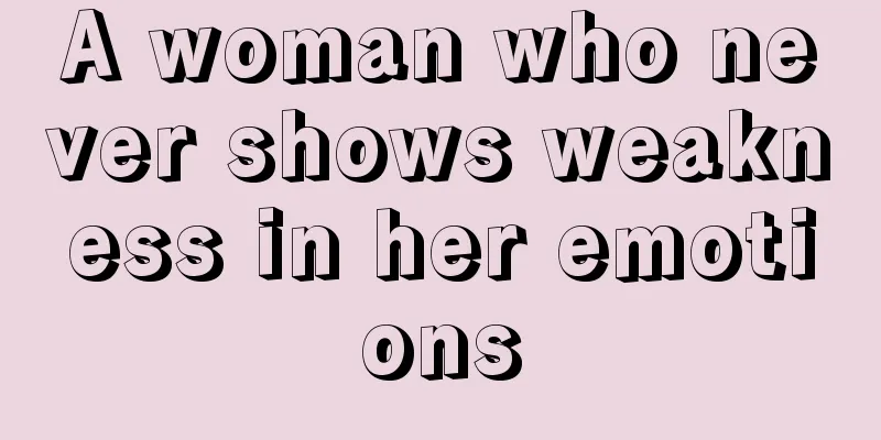 A woman who never shows weakness in her emotions