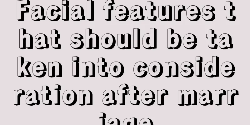 Facial features that should be taken into consideration after marriage