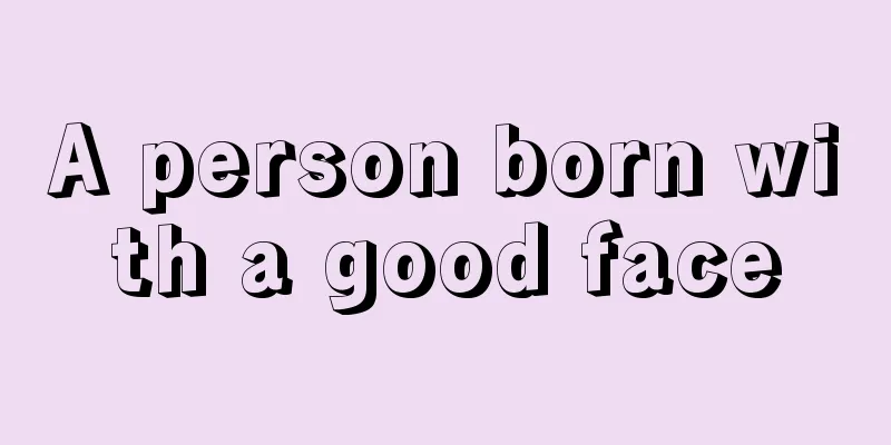 A person born with a good face
