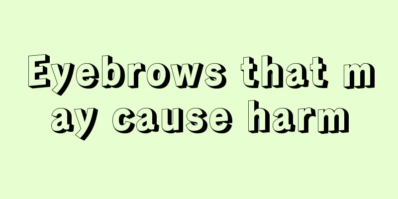Eyebrows that may cause harm