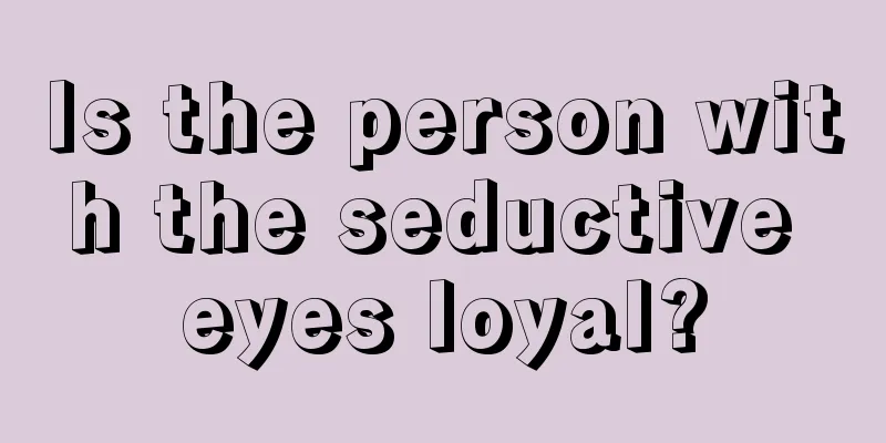 Is the person with the seductive eyes loyal?