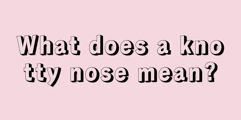 What does a knotty nose mean?
