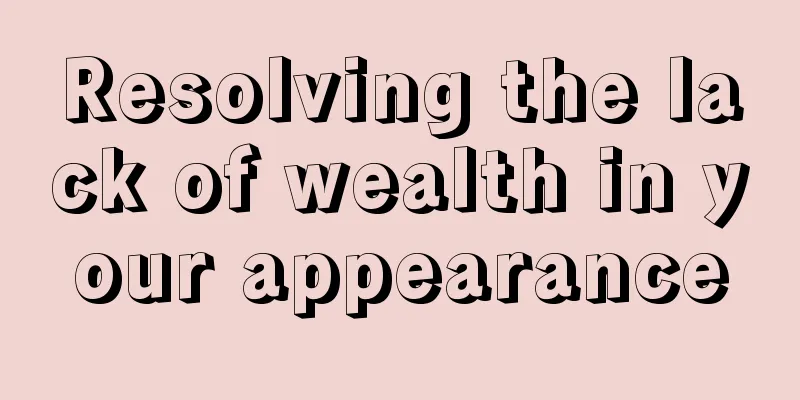 Resolving the lack of wealth in your appearance