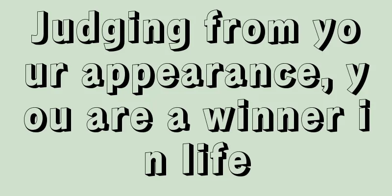 Judging from your appearance, you are a winner in life