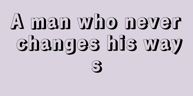 A man who never changes his ways