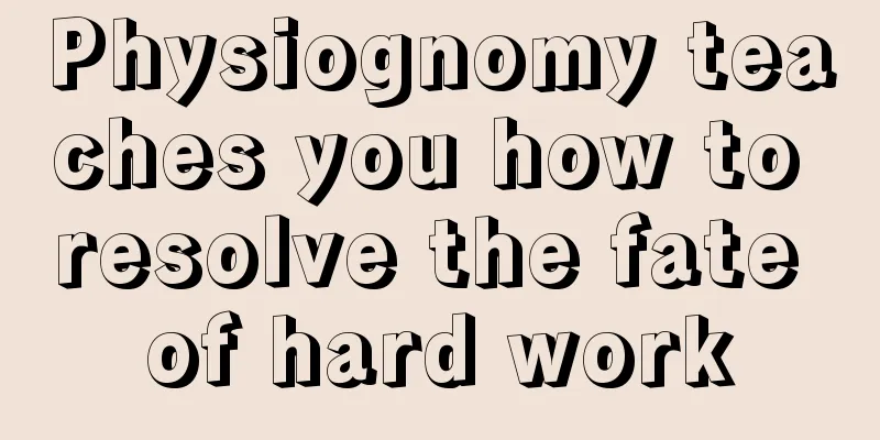 Physiognomy teaches you how to resolve the fate of hard work