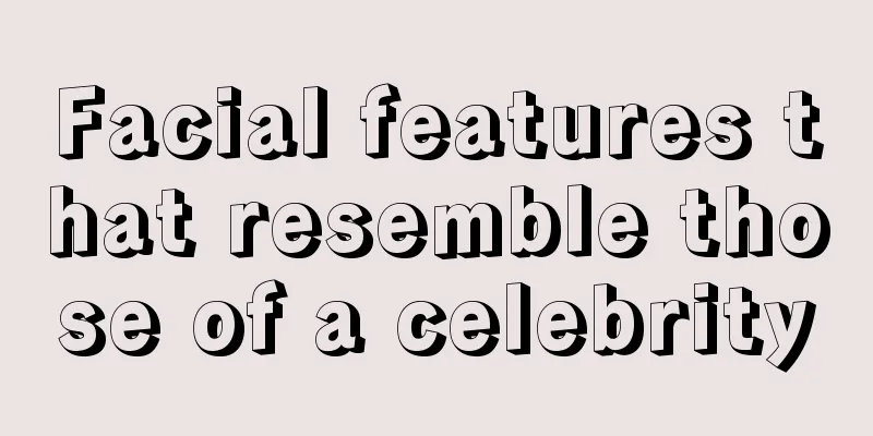 Facial features that resemble those of a celebrity