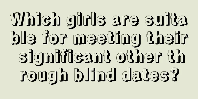 Which girls are suitable for meeting their significant other through blind dates?