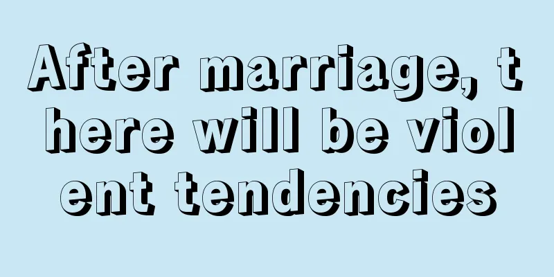 After marriage, there will be violent tendencies
