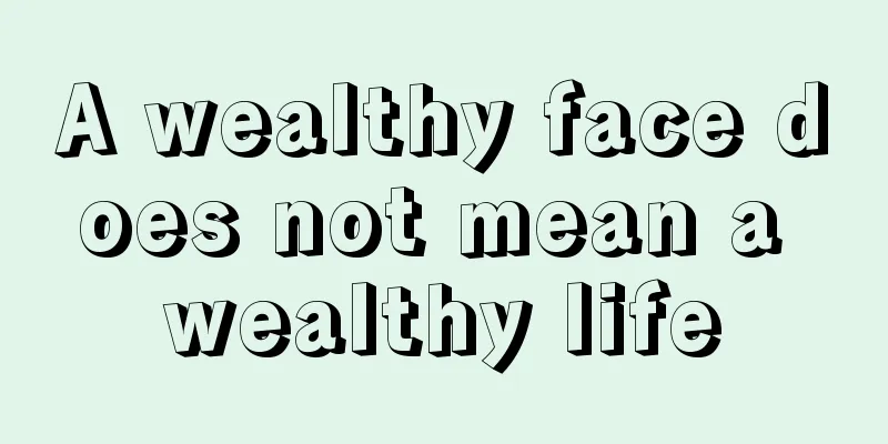 A wealthy face does not mean a wealthy life