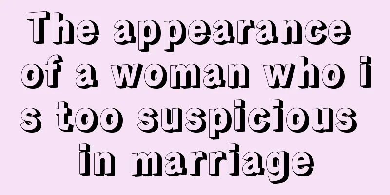 The appearance of a woman who is too suspicious in marriage