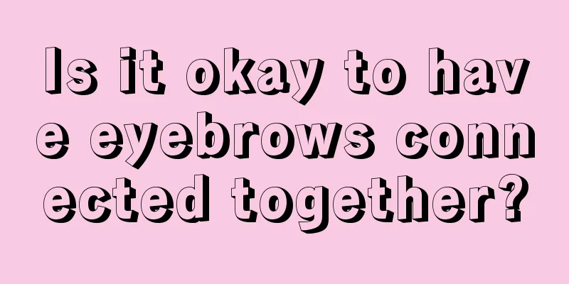 Is it okay to have eyebrows connected together?