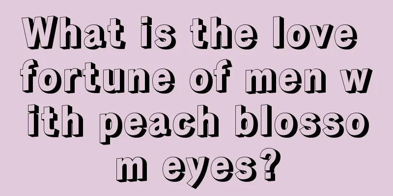 What is the love fortune of men with peach blossom eyes?