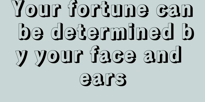 Your fortune can be determined by your face and ears