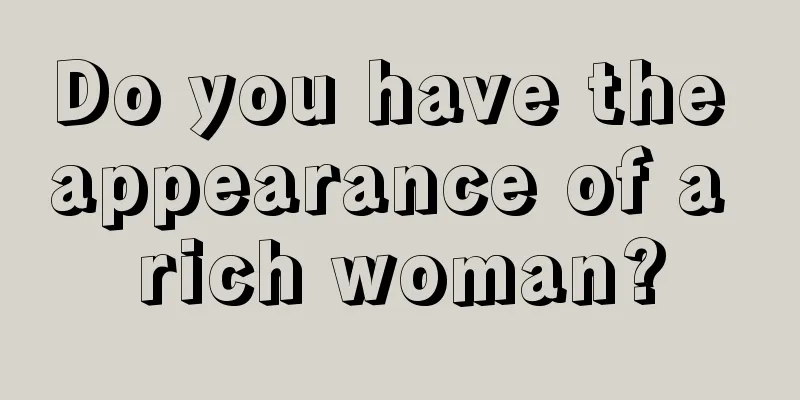 Do you have the appearance of a rich woman?