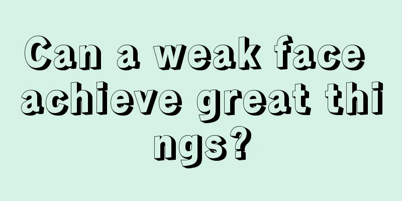 Can a weak face achieve great things?