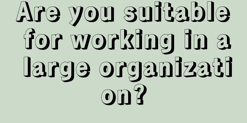 Are you suitable for working in a large organization?