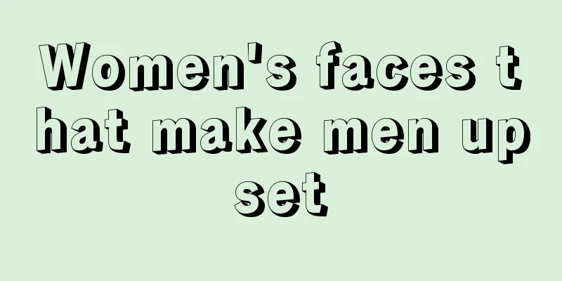 Women's faces that make men upset