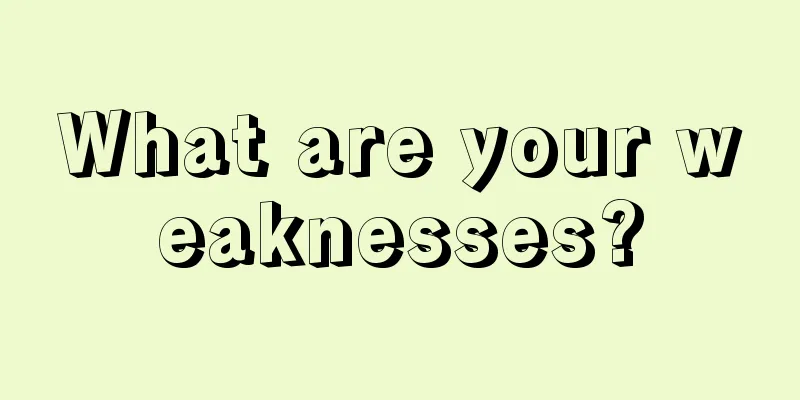 What are your weaknesses?