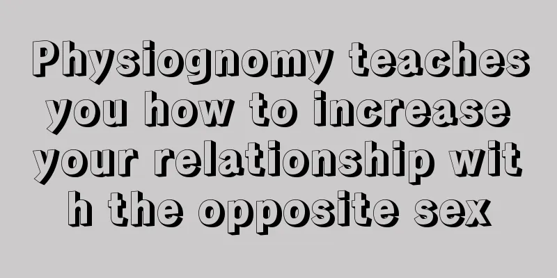 Physiognomy teaches you how to increase your relationship with the opposite sex
