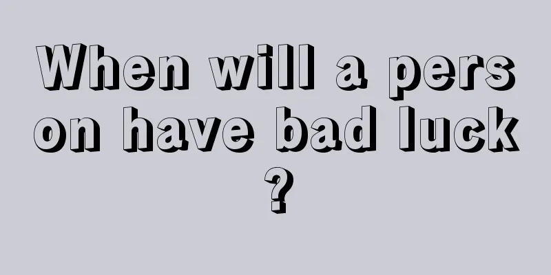 When will a person have bad luck?