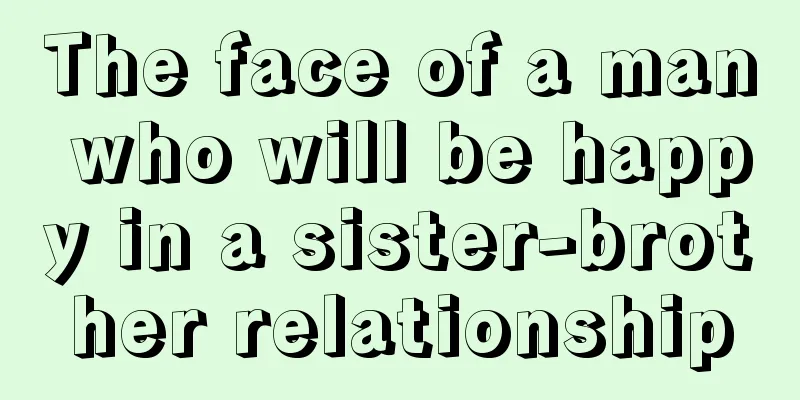 The face of a man who will be happy in a sister-brother relationship