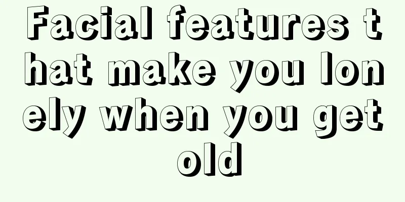 Facial features that make you lonely when you get old