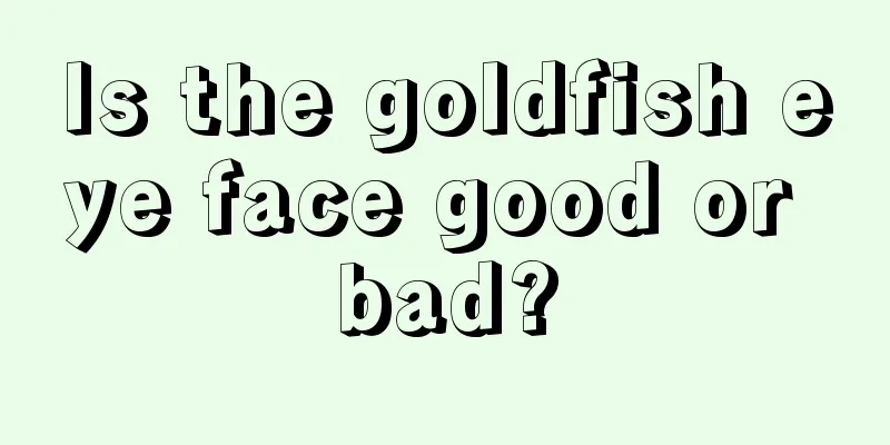 Is the goldfish eye face good or bad?