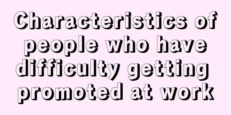 Characteristics of people who have difficulty getting promoted at work