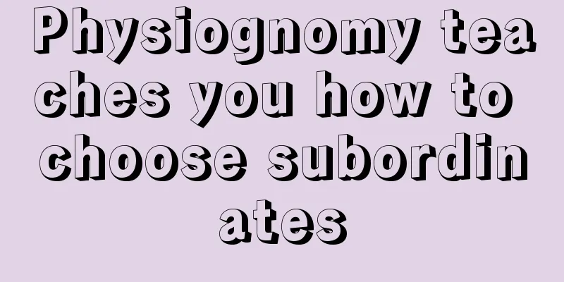 Physiognomy teaches you how to choose subordinates