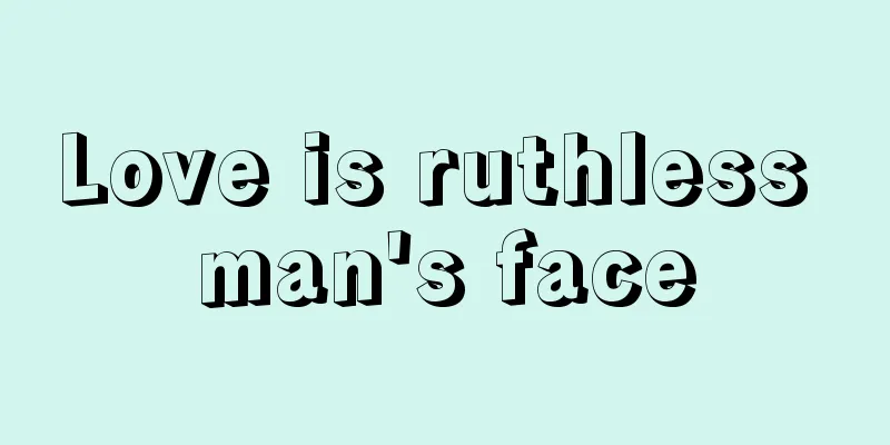 Love is ruthless man's face