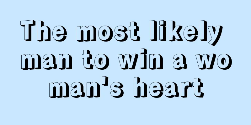 The most likely man to win a woman's heart