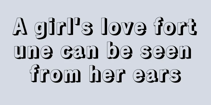 A girl's love fortune can be seen from her ears