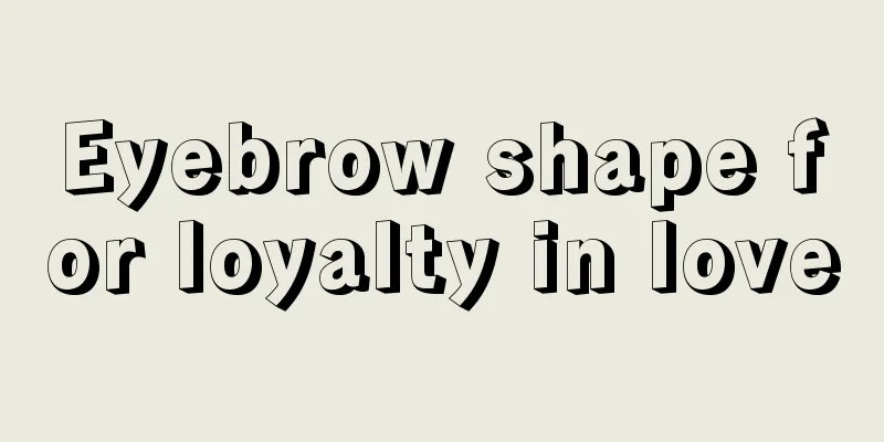 Eyebrow shape for loyalty in love