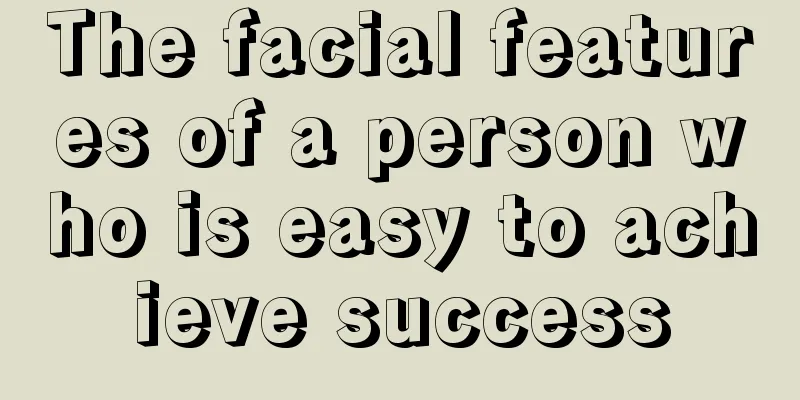The facial features of a person who is easy to achieve success
